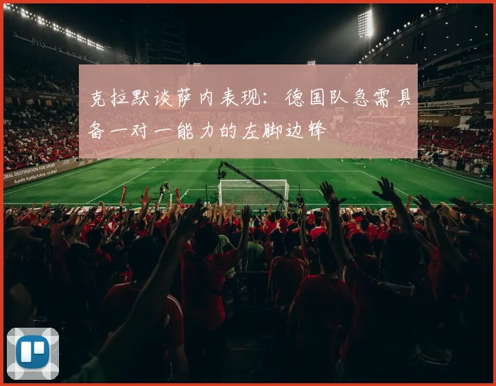 克拉默谈萨内表现：德国队急需具备一对一能力的左脚边锋
