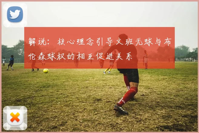 解说：核心理念引导文班无球与布伦森球权的相互促进关系