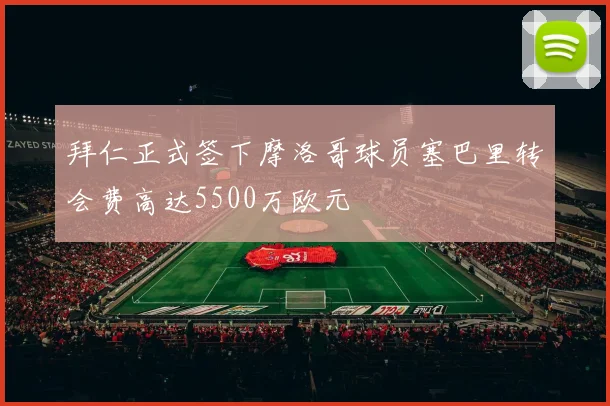 拜仁正式签下摩洛哥球员塞巴里转会费高达5500万欧元